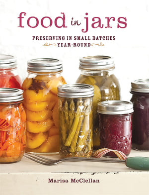 Food In Jars: Preserving In Small Batches Yearround