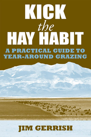 Kick The Hay Habit: A Practical Guide To Yeararound Grazing,New