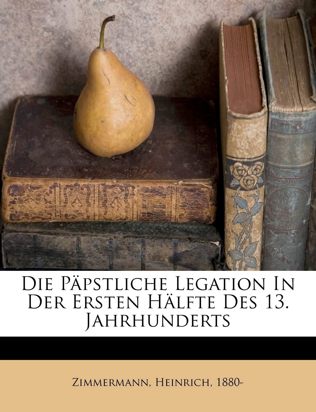 Die Papstliche Legation in Der Ersten Halfte Des 13. Jahrhunderts (English and German Edition),New