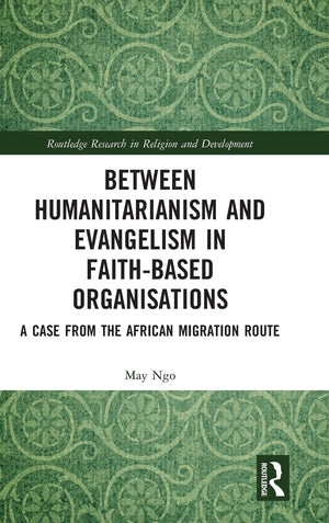 Between Humanitarianism and Evangelism in Faithbased Organisations: A Case from the African Migration Route (Routledge Research,Used
