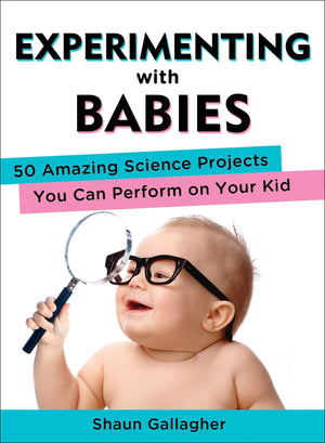 Experimenting with Babies: 50 Amazing Science Projects You Can Perform on Your Kid,New