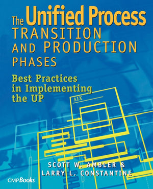 The Unified Process Transition and Production Phases : Best Practices in Implementing the UP,New