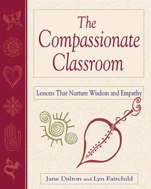 The Compassionate Classroom: Lessons That Nurture Wisdom And Empathy