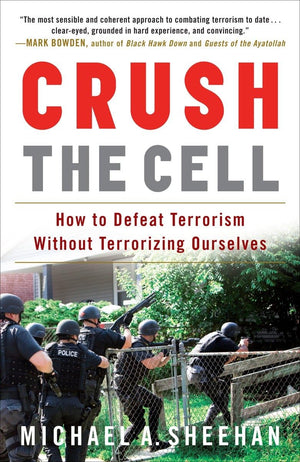 Crush The Cell: How To Defeat Terrorism Without Terrorizing Ourselves,New