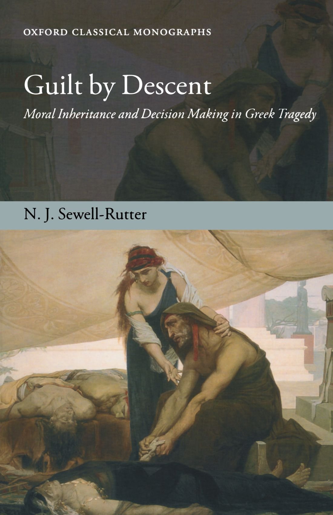 Guilt By Descent: Moral Inheritance And Decision Making In Greek Tragedy (Oxford Classical Monographs)