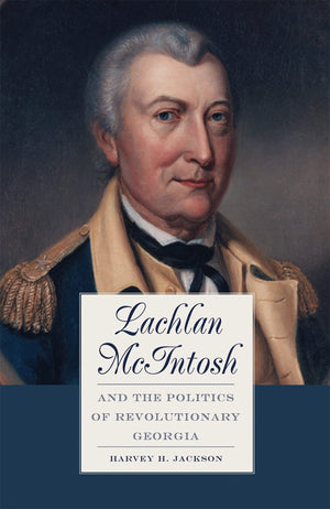 Lachlan Mcintosh And The Politics Of Revolutionary Georgia,New