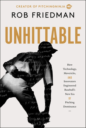 Unhittable: How Technology, Mavericks, And Innovators Engineered BaseballS New Era Of Pitching Dominance
