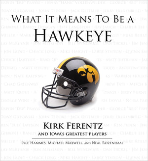 What It Means to Be a Hawkeye: Kirk Ferentz and Iowa's Greatest Players,Used