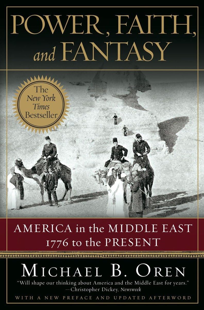Power, Faith, And Fantasy: America In The Middle East: 1776 To The Present