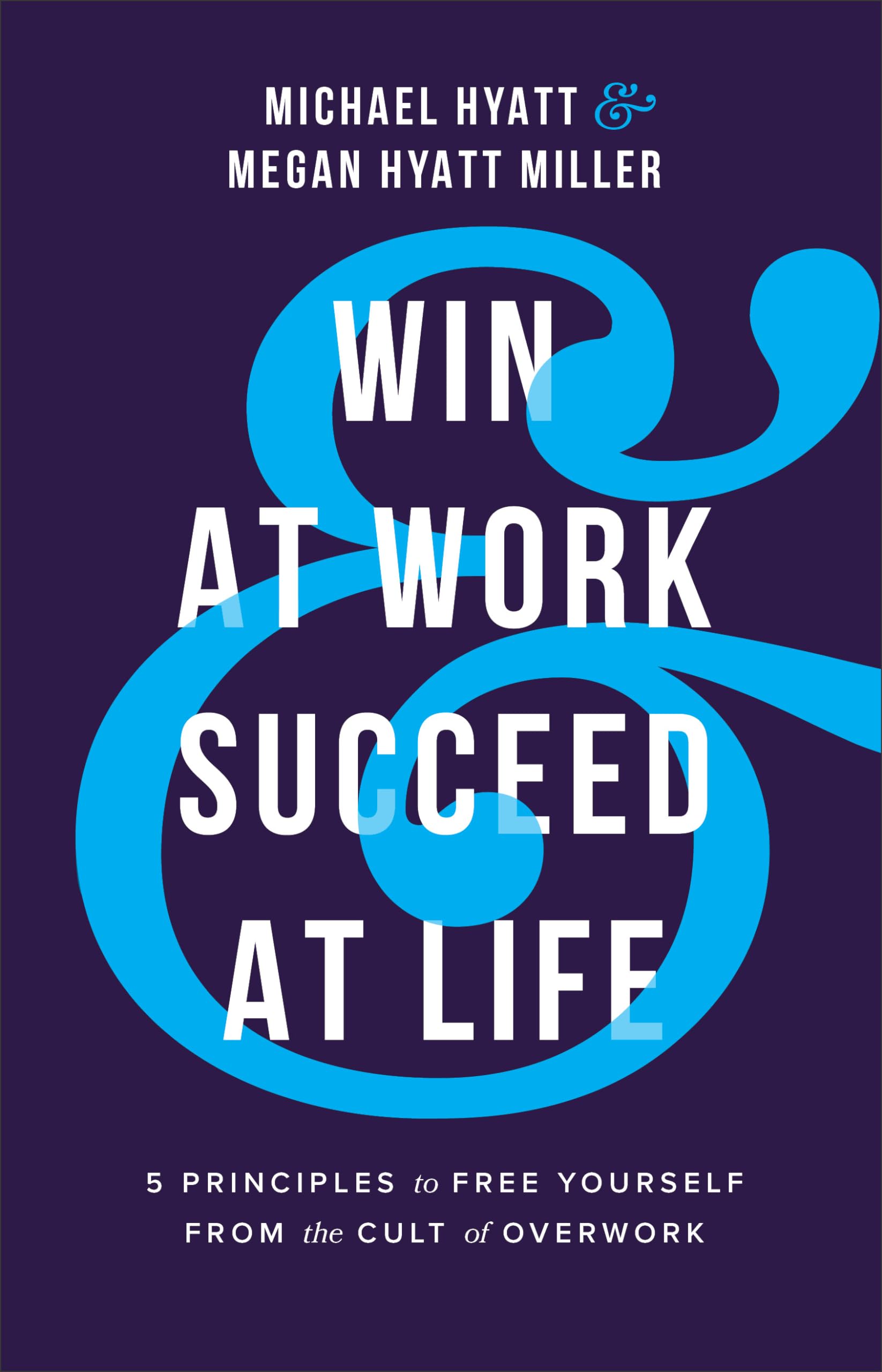 Win at Work and Succeed at Life: 5 Principles to Free Yourself from the Cult of Overwork,Used