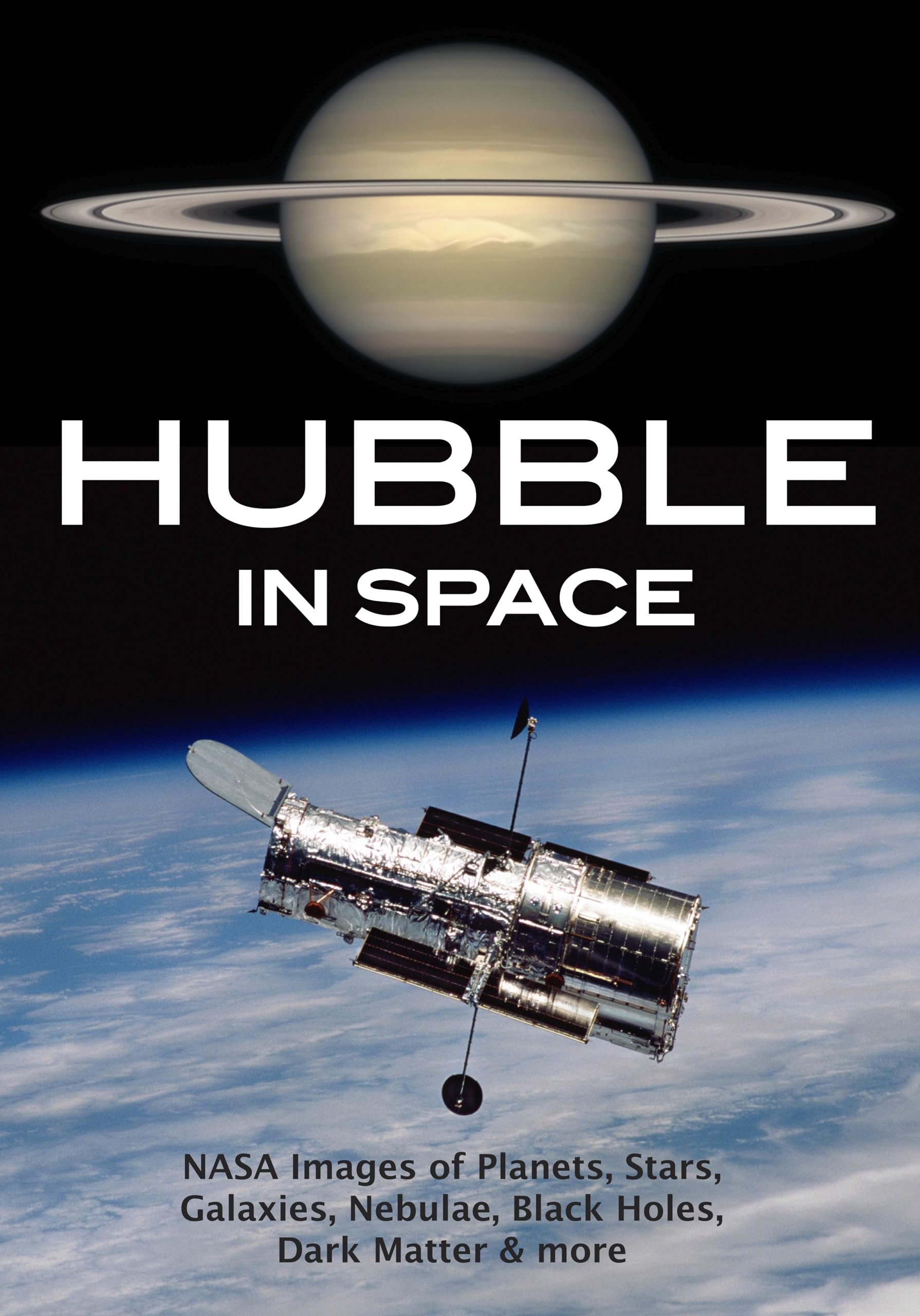 Hubble in Space: NASA Images of Planets, Stars, Galaxies, Nebulae, Black Holes, Dark Matter, & More,New