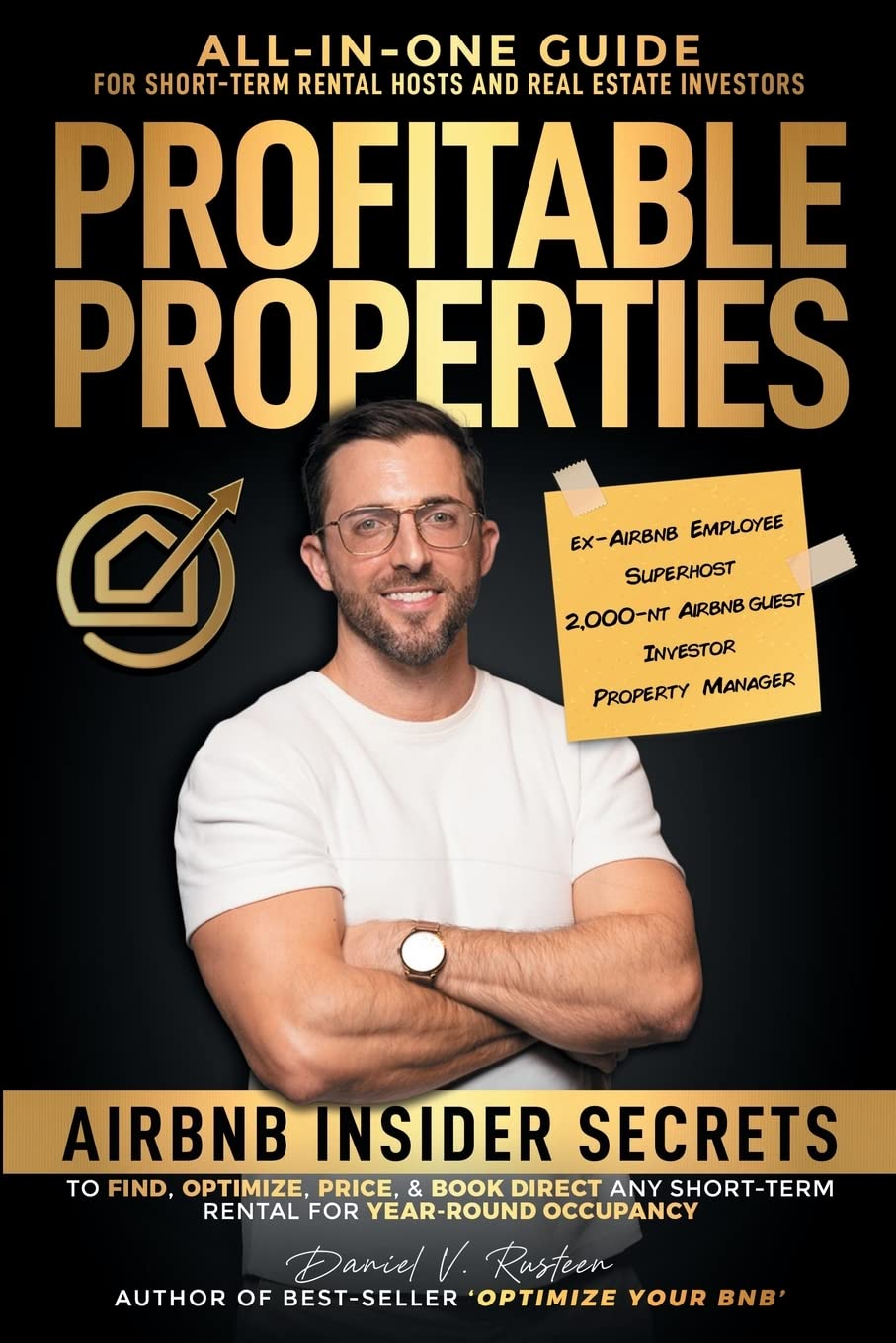 Profitable Properties: Airbnb Insider Secrets To Find, Optimize, Price, & Book Direct Any Shortterm Rental Investment For Year