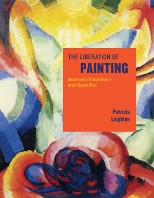 The Liberation of Painting: Modernism and Anarchism in AvantGuerre Paris