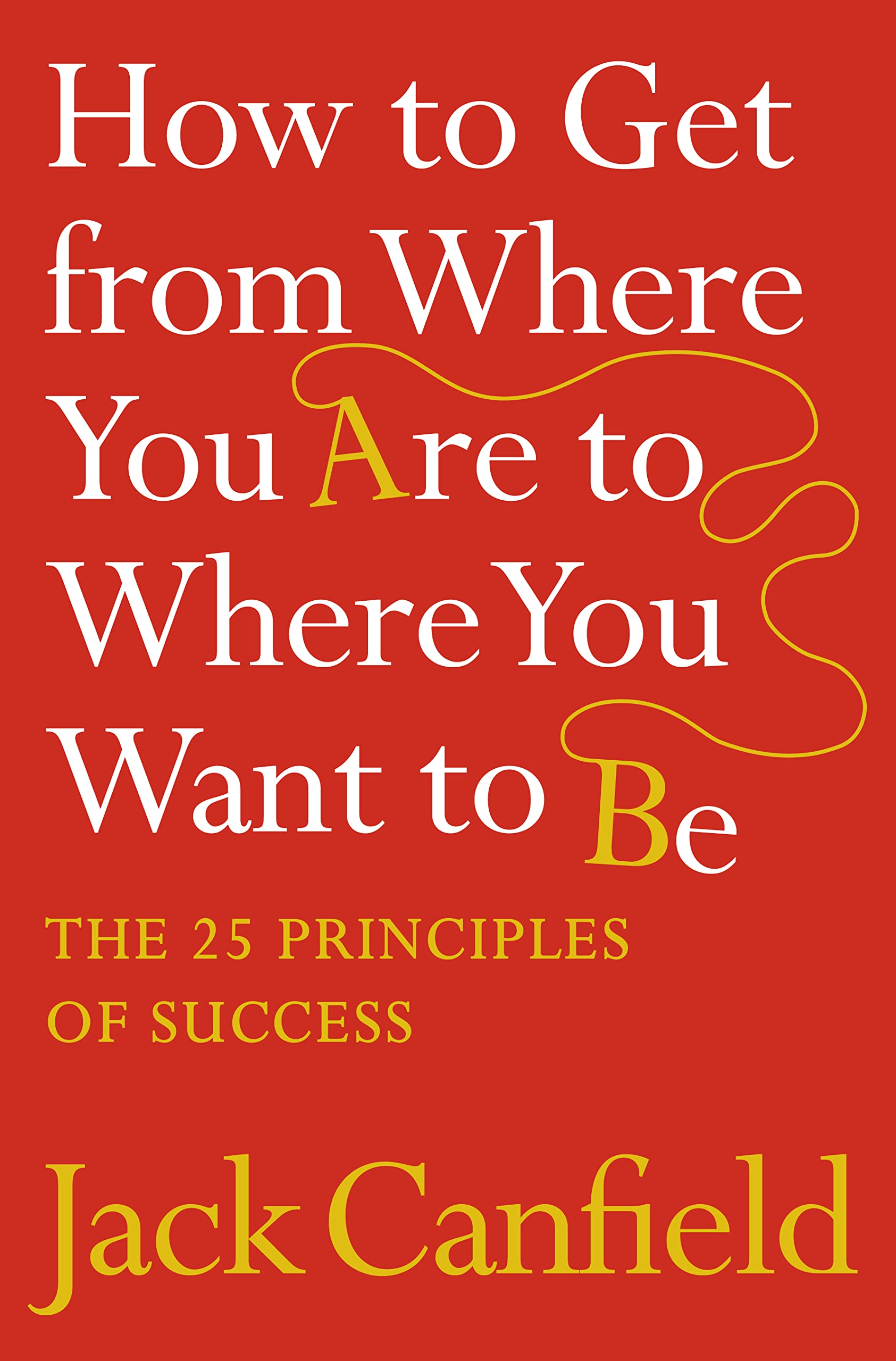 How to Get from Where You Are to Where You Want to Be: The 25 Principles of Success,Used