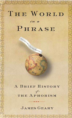 The World in a Phrase: A Brief History of the Aphorism,New