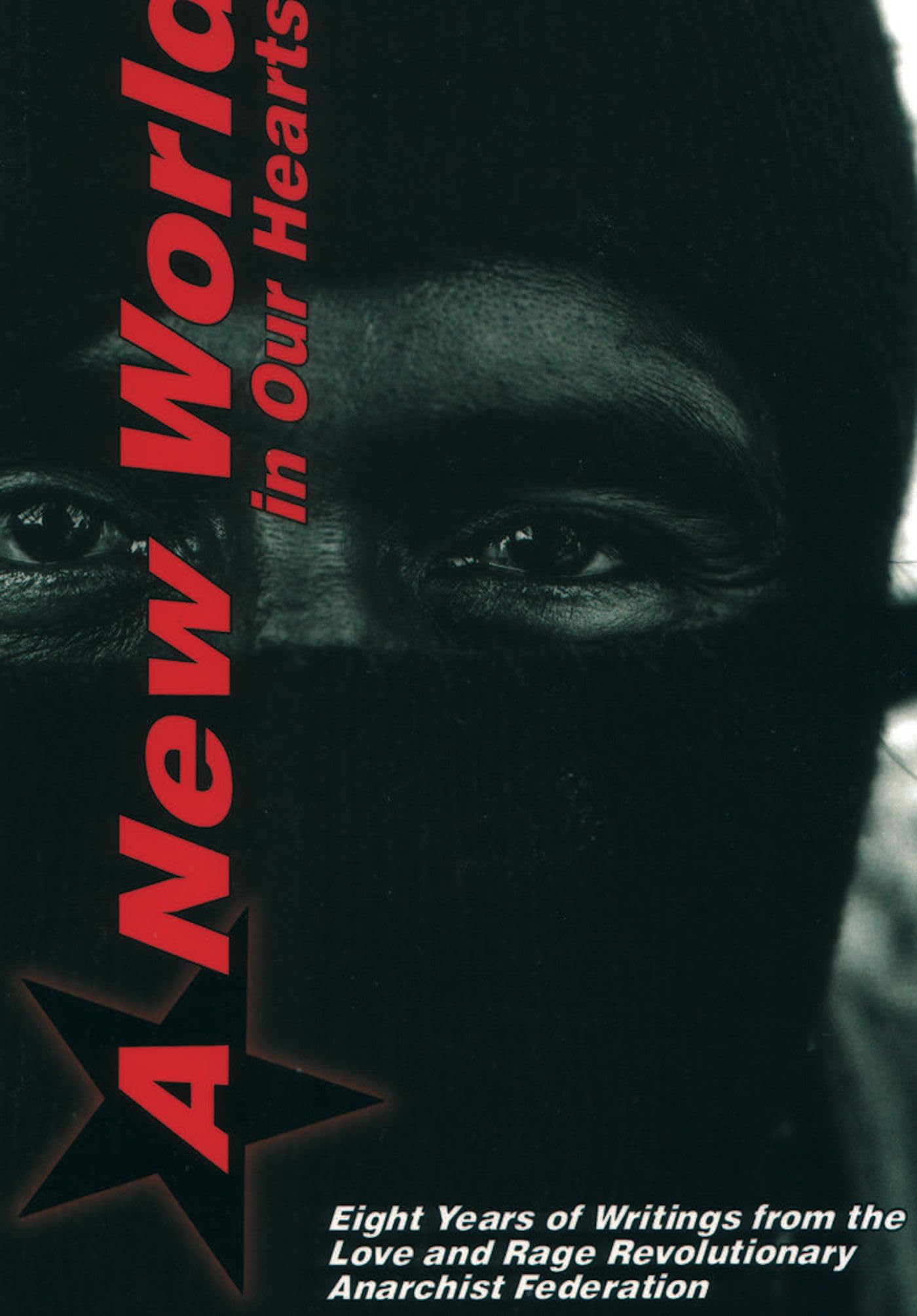 A New World In Our Hearts: 8 Years Of Writings From The Love And Rage Revolutionary Anarchist Federation,Used
