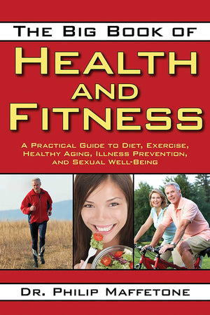 The Big Book Of Health And Fitness: A Practical Guide To Diet, Exercise, Healthy Aging, Illness Prevention, And Sexual Wellbein