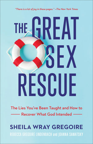 The Great Sex Rescue: The Lies Youve Been Taught and How to Recover What God Intended