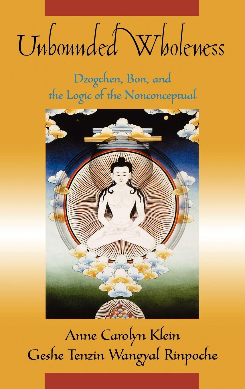 Unbounded Wholeness: Dzogchen, Bon, And The Logic Of The Nonconceptual