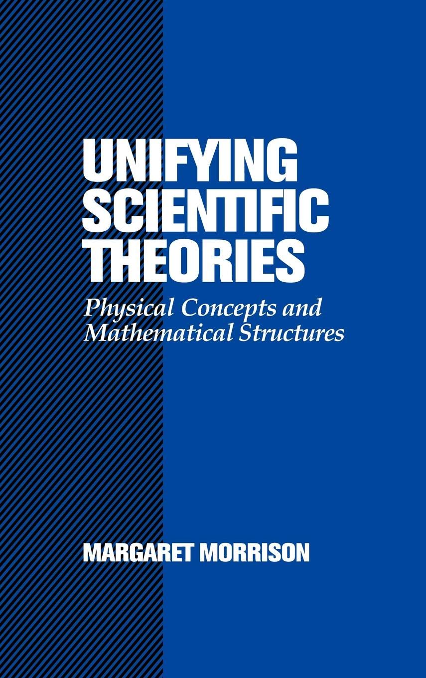 Unifying Scientific Theories: Physical Concepts and Mathematical Structures,New