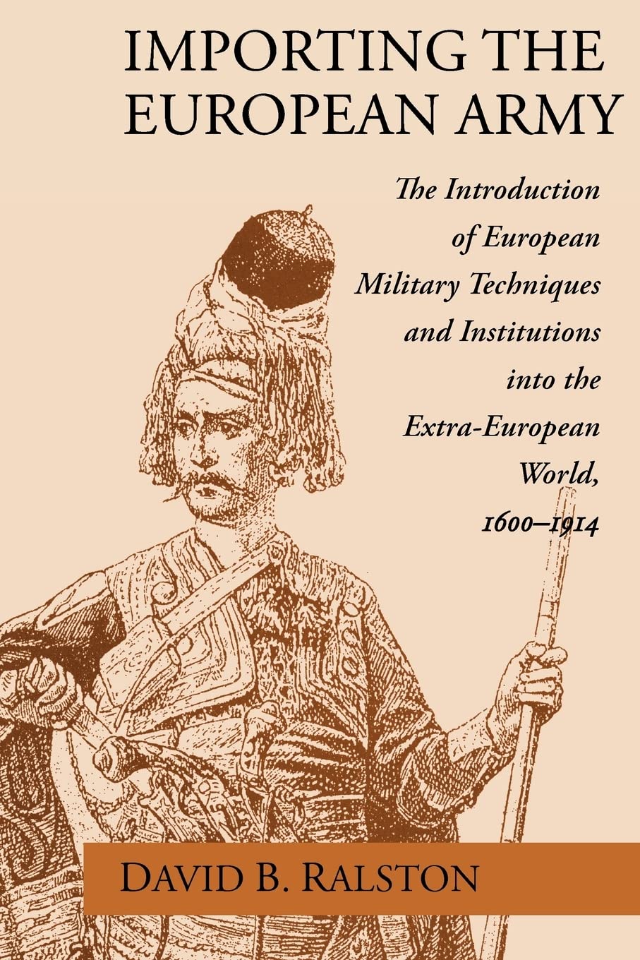 Importing the European Army: The Introduction of European Military Techniques and Institutions in the ExtraEuropean World, 1600,Used