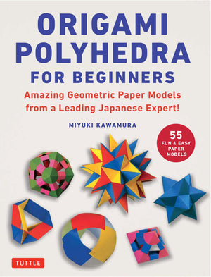 Origami Polyhedra for Beginners: Amazing Geometric Paper Models from a Leading Japanese Expert!,New