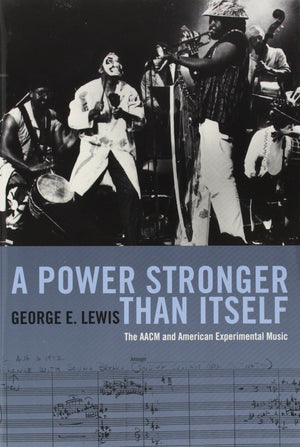 A Power Stronger Than Itself: The Aacm And American Experimental Music