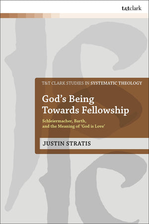 God's Being Towards Fellowship: Schleiermacher, Barth, and the Meaning of God is Love (T&T Clark Studies in Systematic Theology),Used