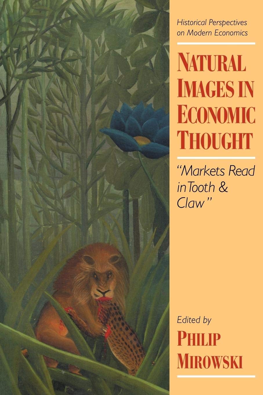 Natural Images In Economic Thought: Markets Read In Tooth And Claw (Historical Perspectives On Modern Economics),New