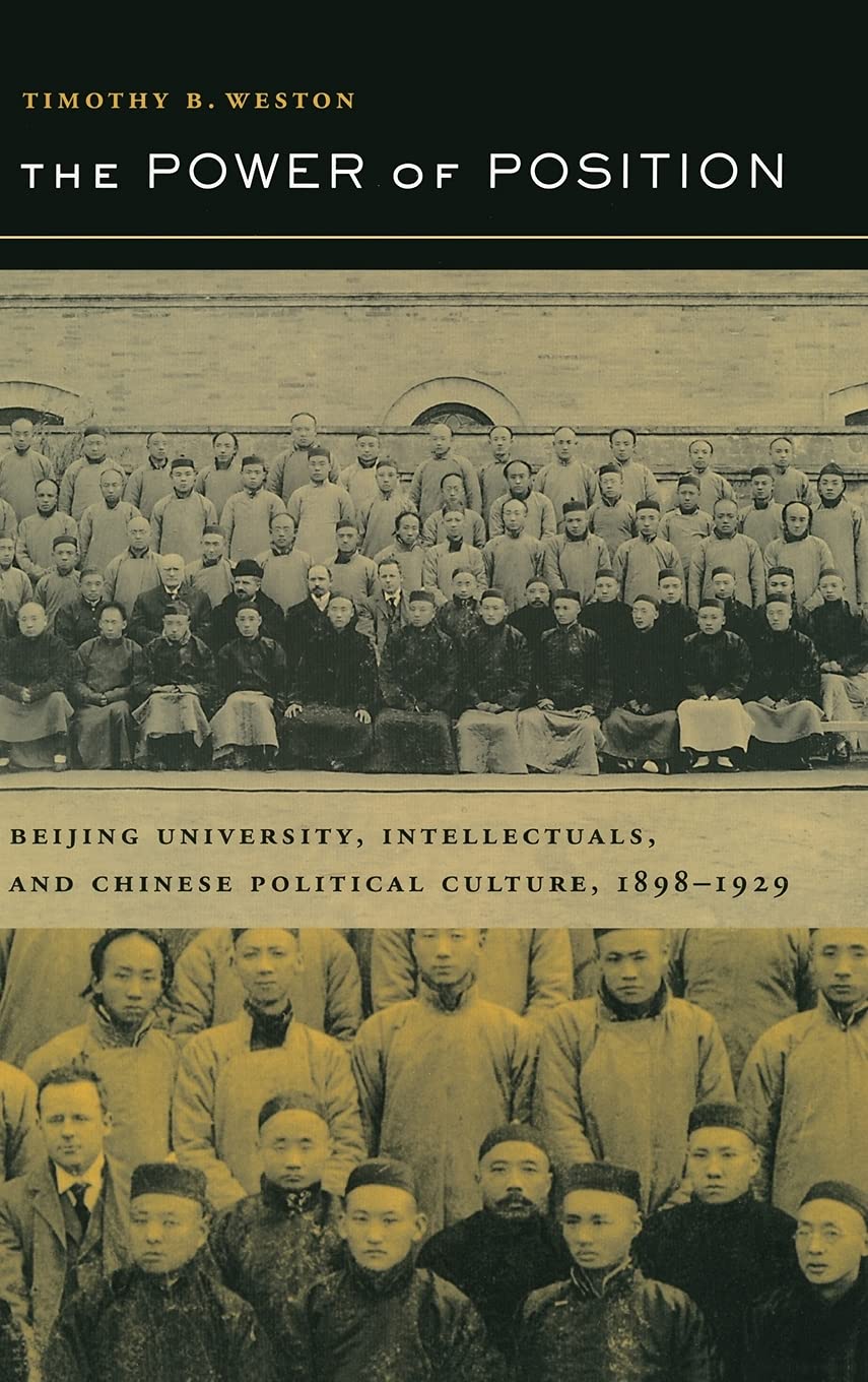 The Power of Position: Beijing University, Intellectuals, and Chinese Political Culture, 18981929 (Volume 3) (Berkeley Series i,New