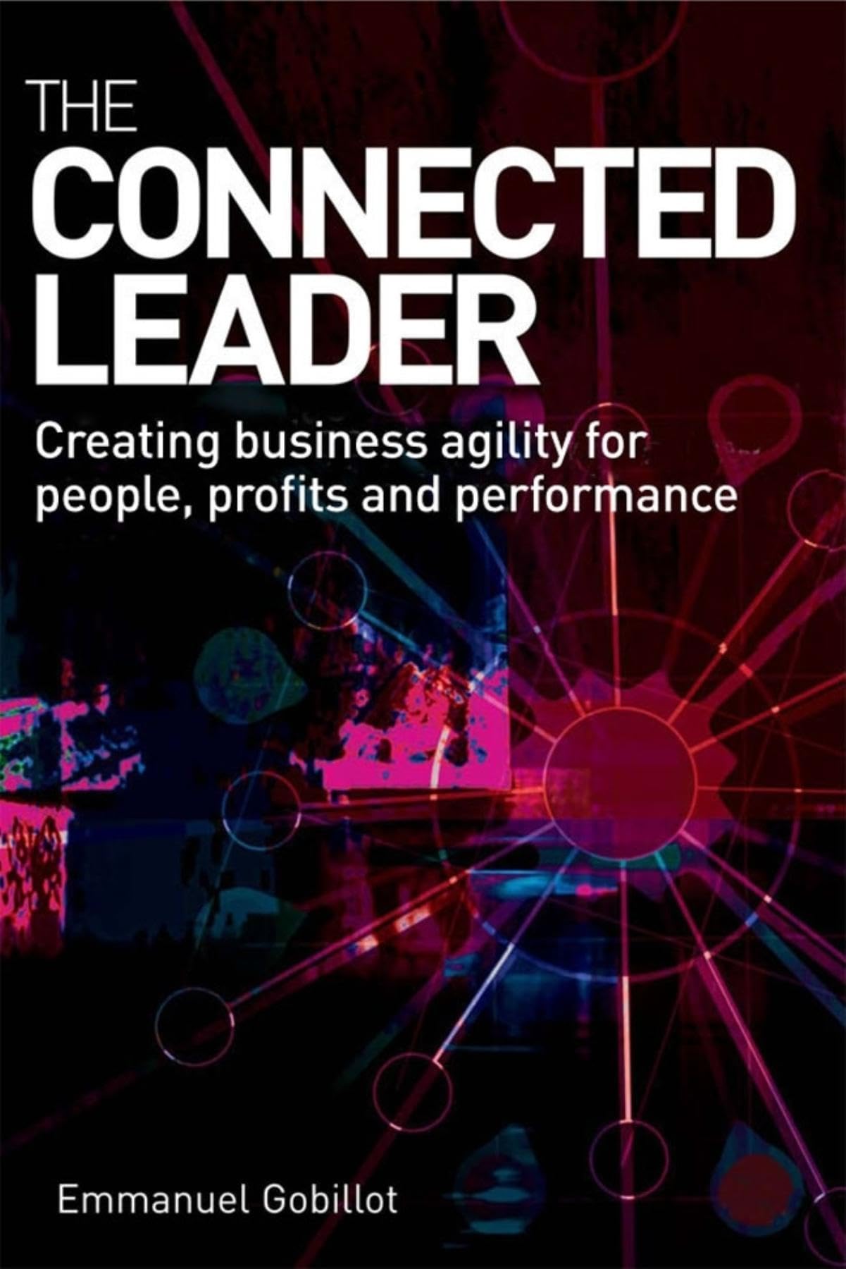 The Connected Leader: Creating Agile Organisations for People, Performance and Profit,New