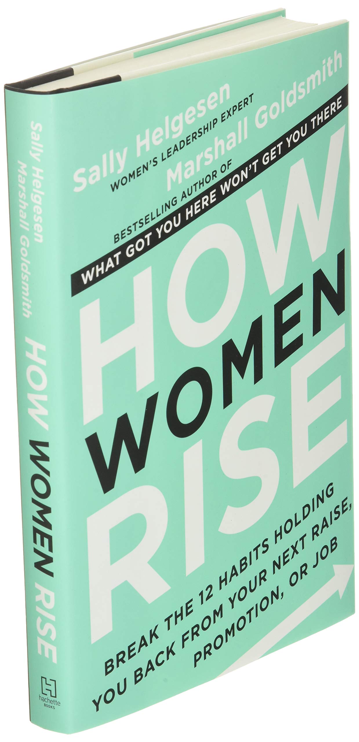 How Women Rise: Break The 12 Habits Holding You Back From Your Next Raise, Promotion, Or Job