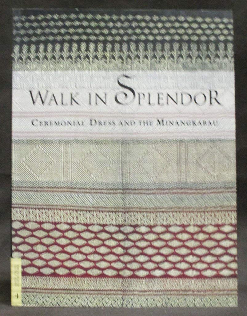 Walk in Splendor: Ceremonial Dress and the Minangkabau (Textile Series, 4),New