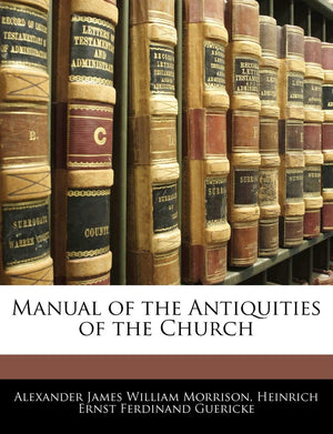 Manual of the Antiquities of the Church,New