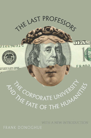 The Last Professors: The Corporate University and the Fate of the Humanities, With a New Introduction,Used