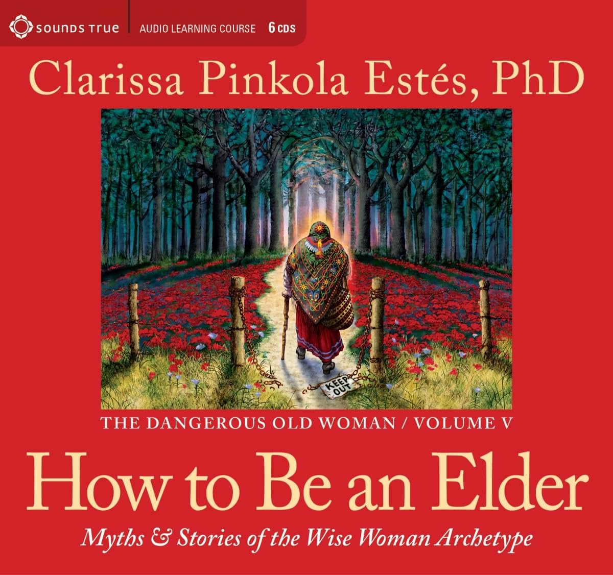 How To Be An Elder: Myths And Stories Of The Wise Woman Archetype (The Dangerous Old Woman)