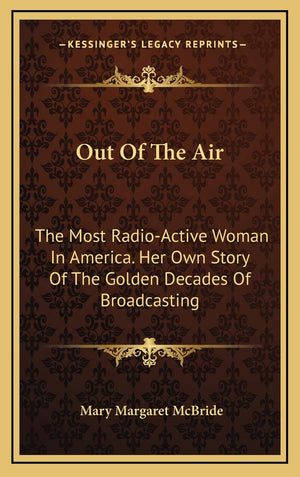 Out Of The Air: The Most RadioActive Woman In America. Her Own Story Of The Golden Decades Of Broadcasting,Used
