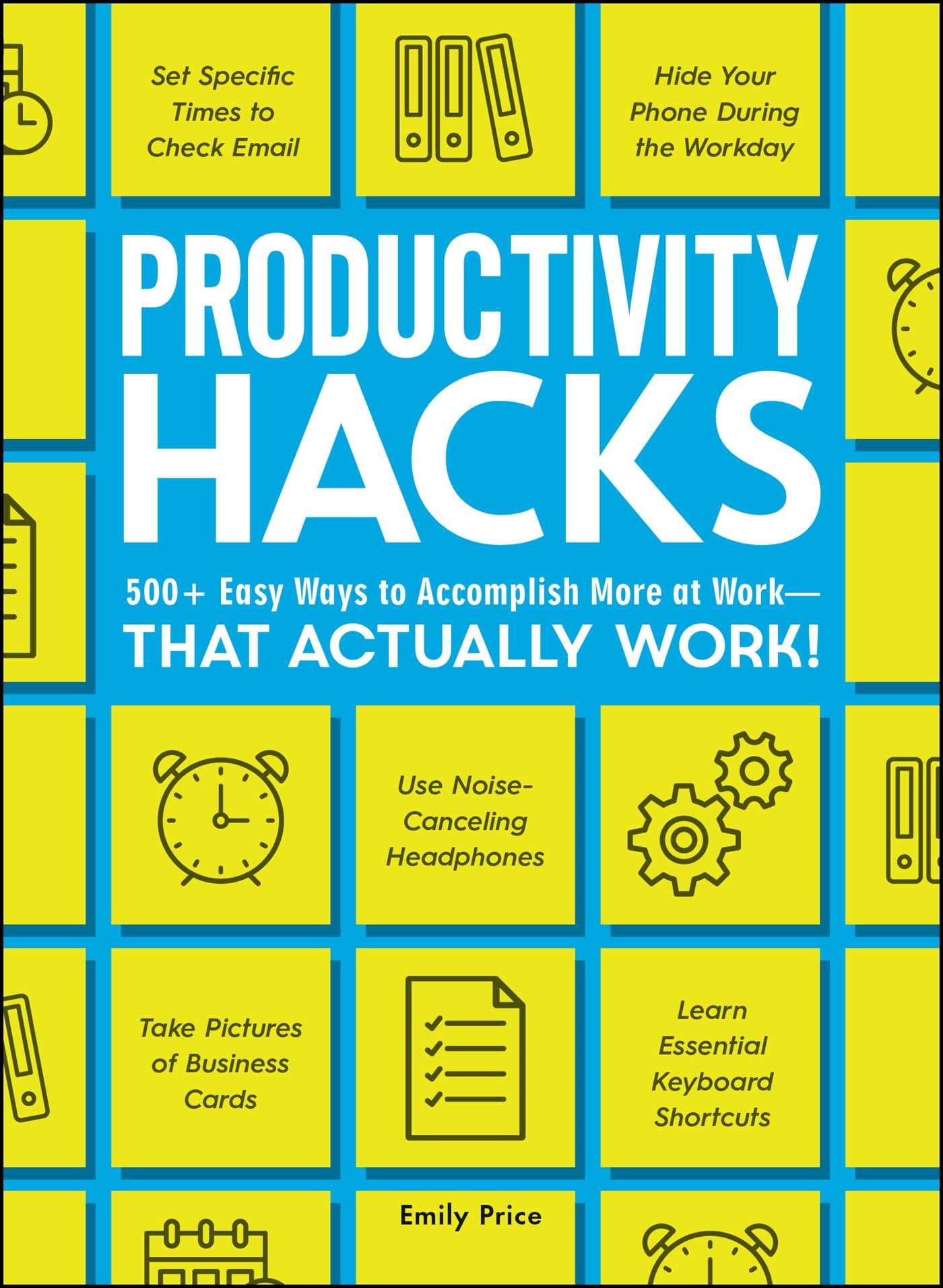 Productivity Hacks: 500+ Easy Ways To Accomplish More At Workthat Actually Work! (Life Hacks Series)