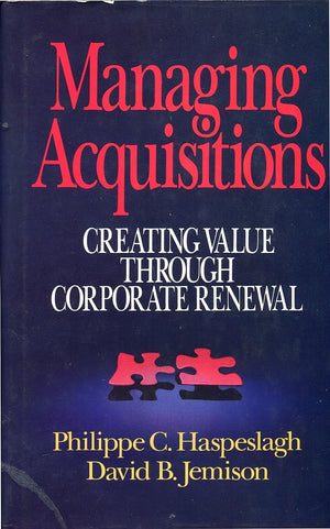 Managing Acquisitions: Creating Value Through Corporate Renewal,New