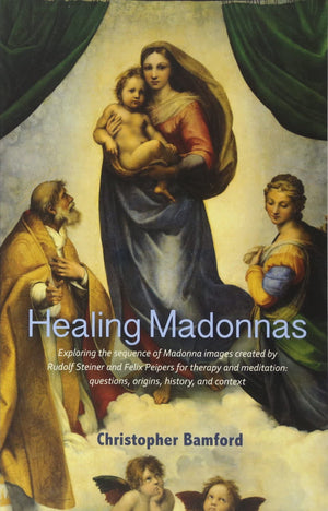 Healing Madonnas: Exploring the Sequence of Madonna Images Created by Rudolf Steiner and Felix Peipers for Use in Therapy and Me