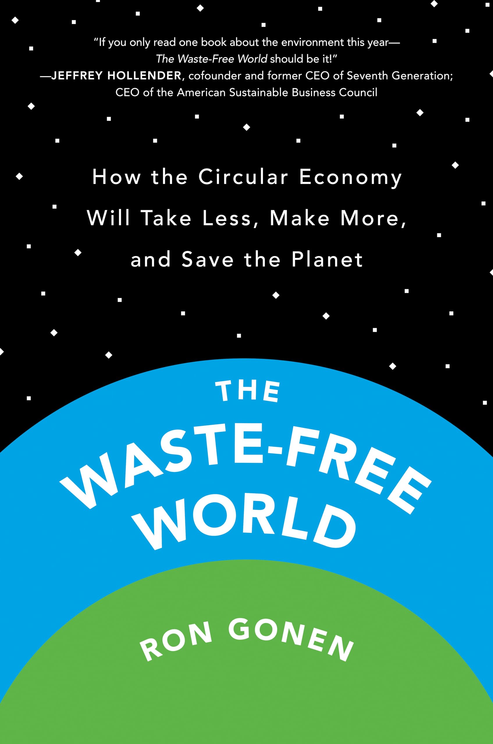 The Wastefree World: How The Circular Economy Will Take Less, Make More, And Save The Planet