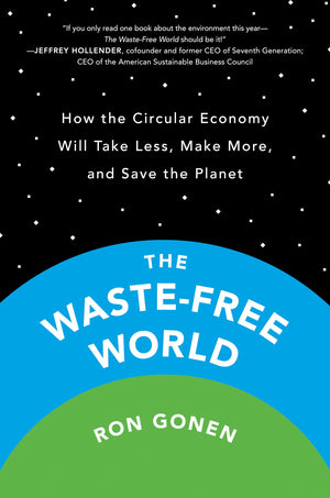 The Wastefree World: How The Circular Economy Will Take Less, Make More, And Save The Planet