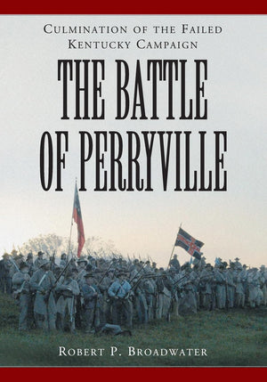 The Battle Of Perryville, 1862: Culmination Of The Failed Kentucky Campaign