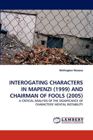 INTEROGATING CHARACTERS IN MAPENZI (1999) AND CHAIRMAN OF FOOLS (2005): A CRITICAL ANALYSIS OF THE SIGNIFICANCE OF CHARACTERS' M,Used