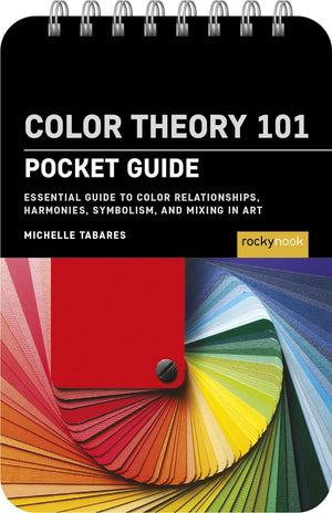 Color Theory 101: Pocket Guide: Essential Guide To Color Relationships, Symbolism, And Mixing For Artists (The Pocket Guide Seri