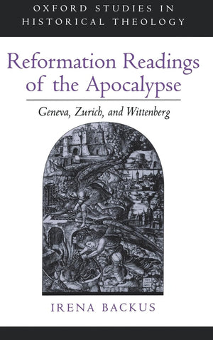 Reformation Readings Of The Apocalypse: Geneva, Zurich, And Wittenberg (Oxford Studies In Historical Theology),Used