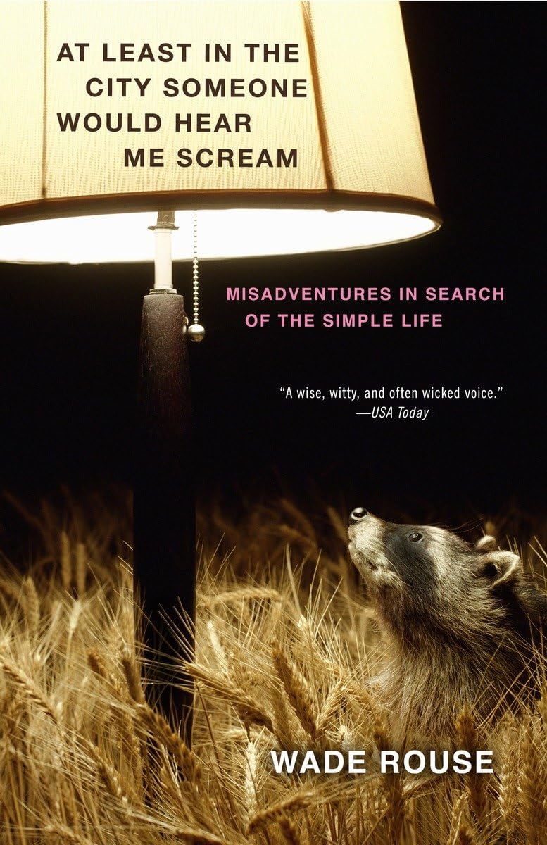 At Least in the City Someone Would Hear Me Scream: Misadventures in Search of the Simple Life,New