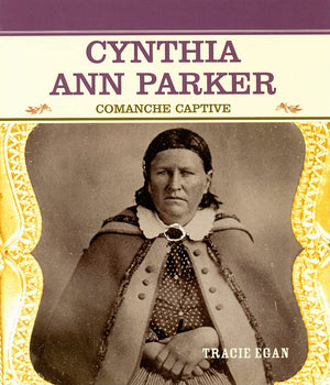 Cynthia Ann Parker: Comanche Captive (Primary Sources Of Famous People In American History),New