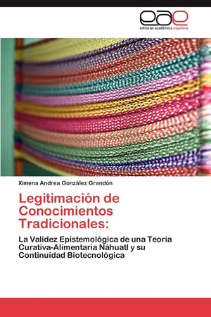 Legitimacin de Conocimientos Tradicionales:: La Validez Epistemolgica de una Teora CurativaAlimentaria Nhuatl y su Cont,Used