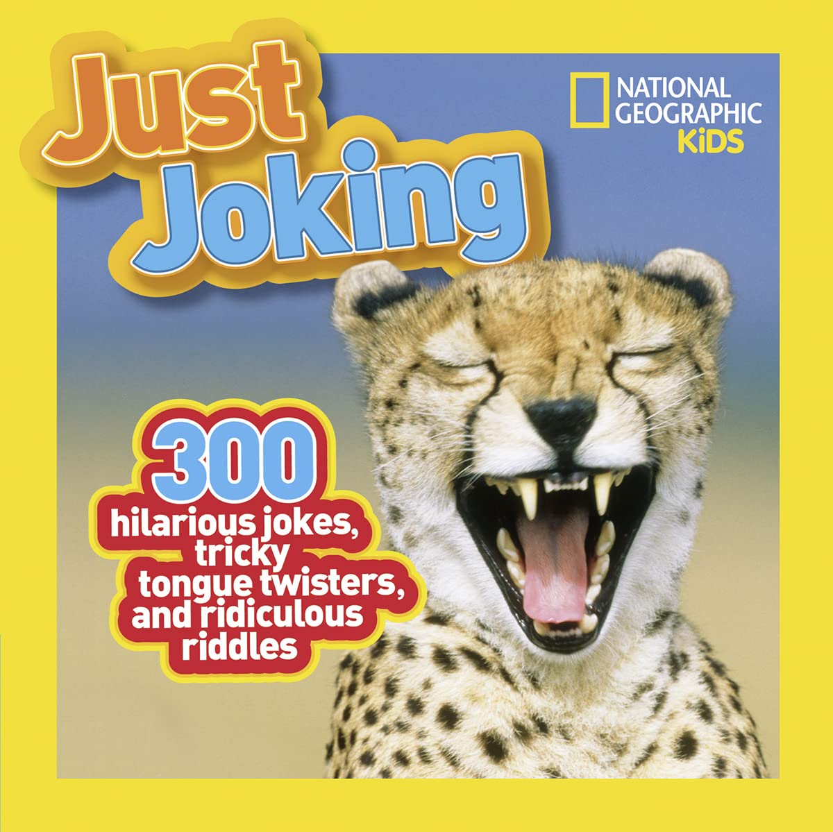 National Geographic Kids Just Joking: 300 Hilarious Jokes, Tricky Tongue Twisters, and Ridiculous Riddles,New